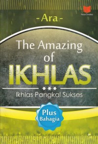 The amazing of ikhlas : ikhlas pangkal sukses plus bahagia