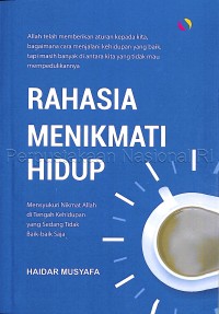 Rahasia menikmati hidup : mensyukuri nikmat Allah, ditengah kehidupan yang tidak baik-baik saja